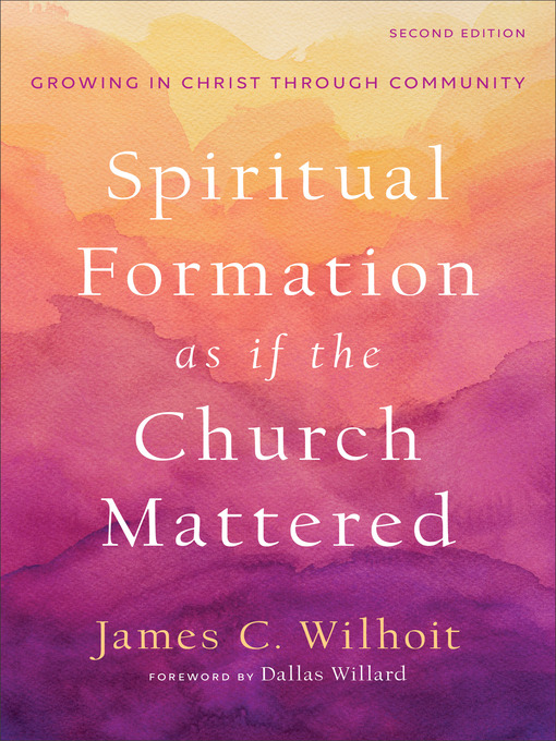 Title details for Spiritual Formation as if the Church Mattered by James C. Wilhoit - Available